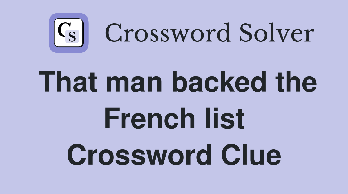 That man backed the French list Crossword Clue
