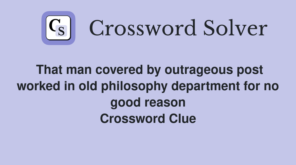 That man covered by outrageous post worked in old philosophy department for no good reason Crossword Clue