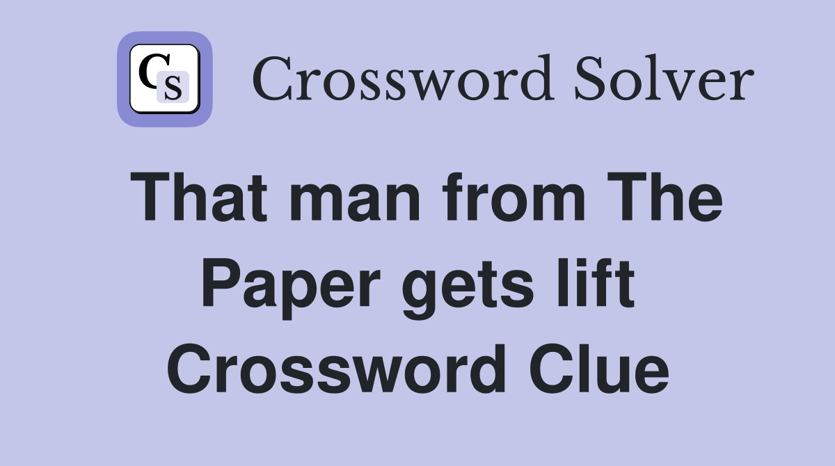 That man from The Paper gets lift Crossword Clue
