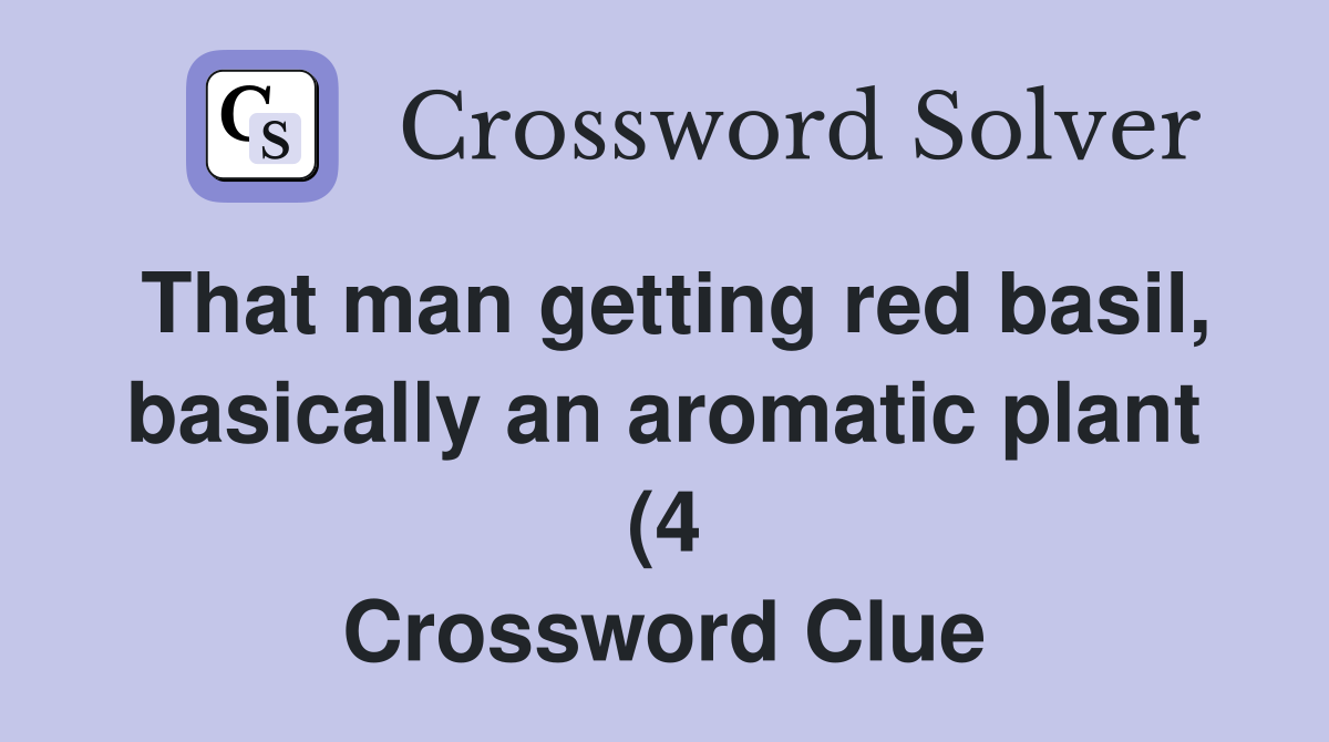 That man getting red basil basically an aromatic plant (4) Crossword That man getting red basil basically an aromatic plant (4) Crossword