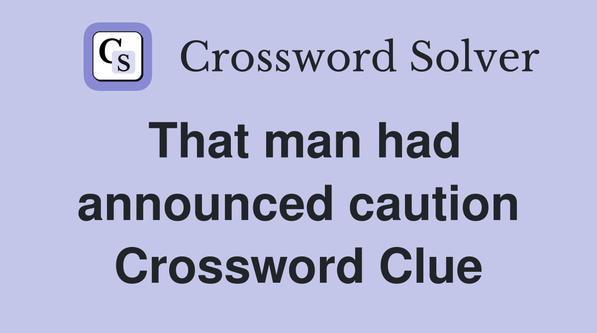 That man had announced caution Crossword Clue