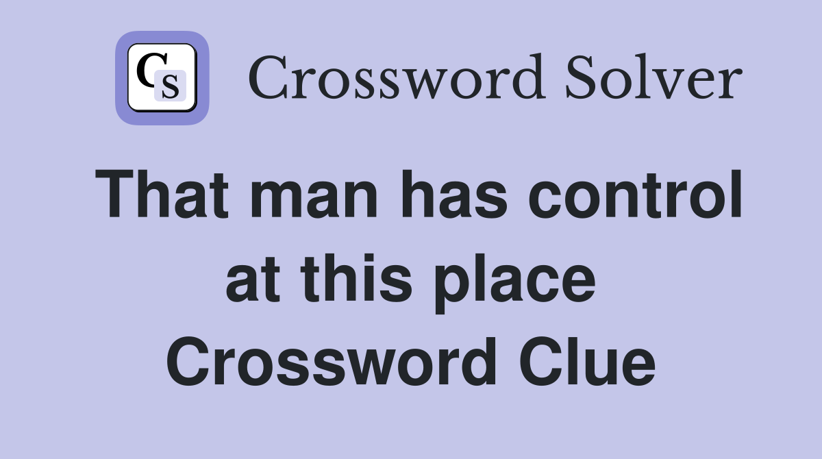That man has control at this place Crossword Clue