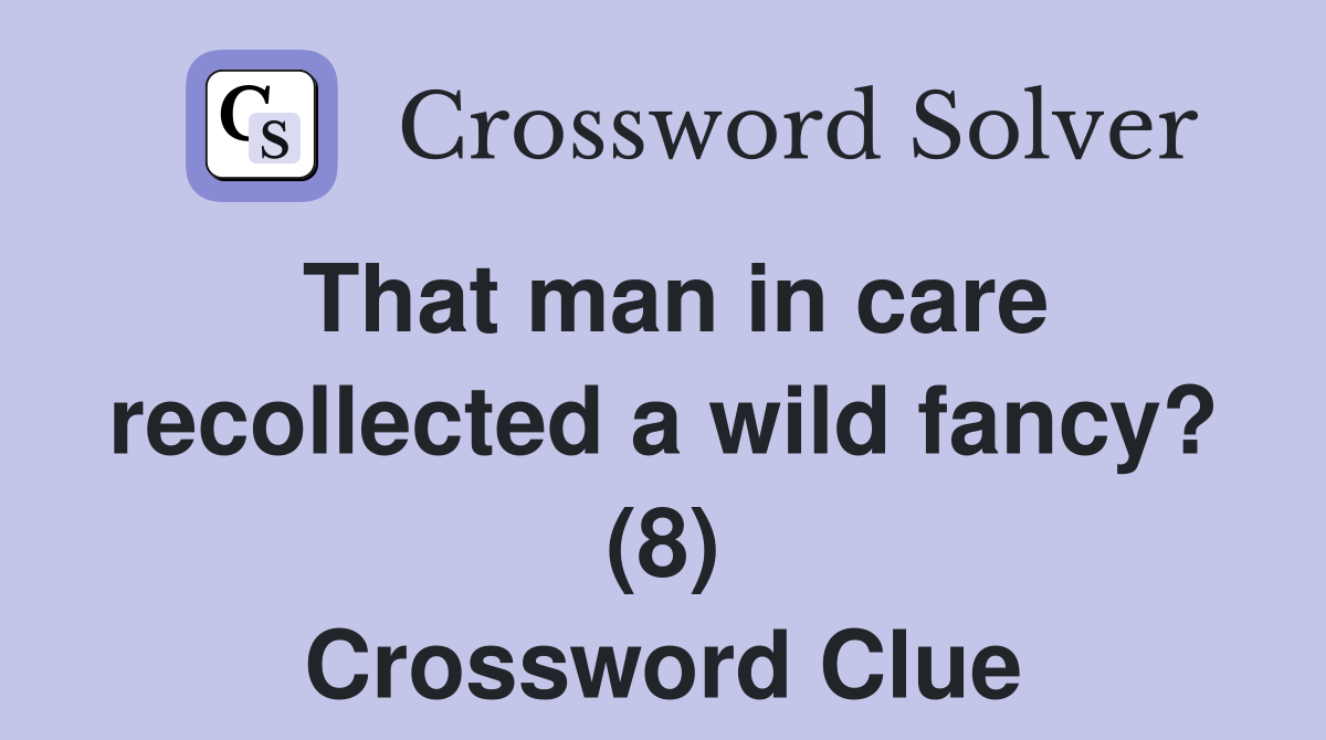 That man in care recollected a wild fancy? (8) Crossword Clue