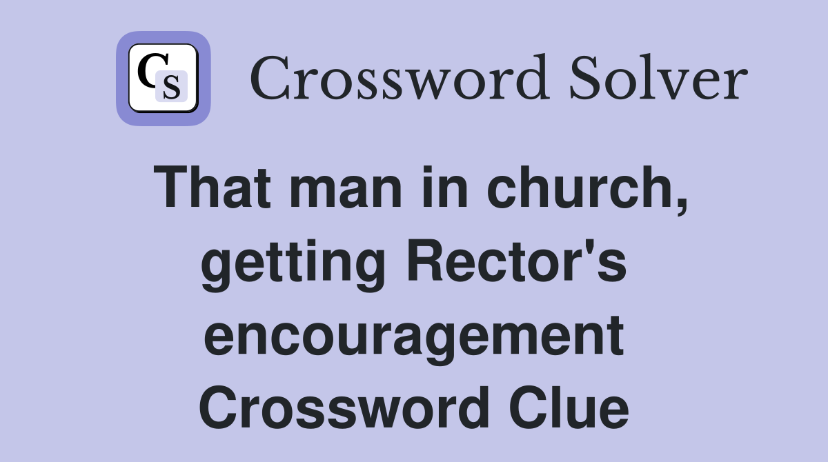 That man in church, getting Rector's encouragement Crossword Clue
