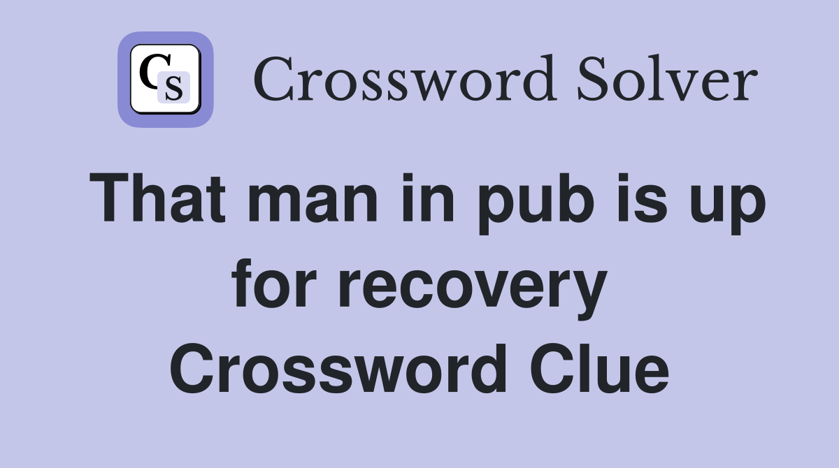 That man in pub is up for recovery Crossword Clue