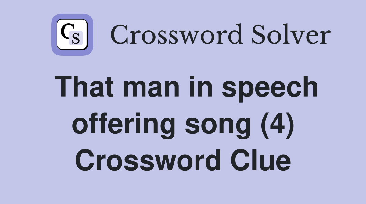 That man in speech offering song (4) Crossword Clue