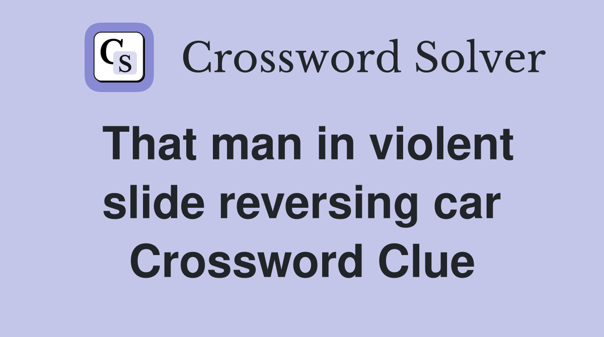 That man in violent slide reversing car Crossword Clue
