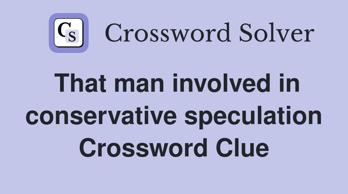 That man involved in conservative speculation Crossword Clue