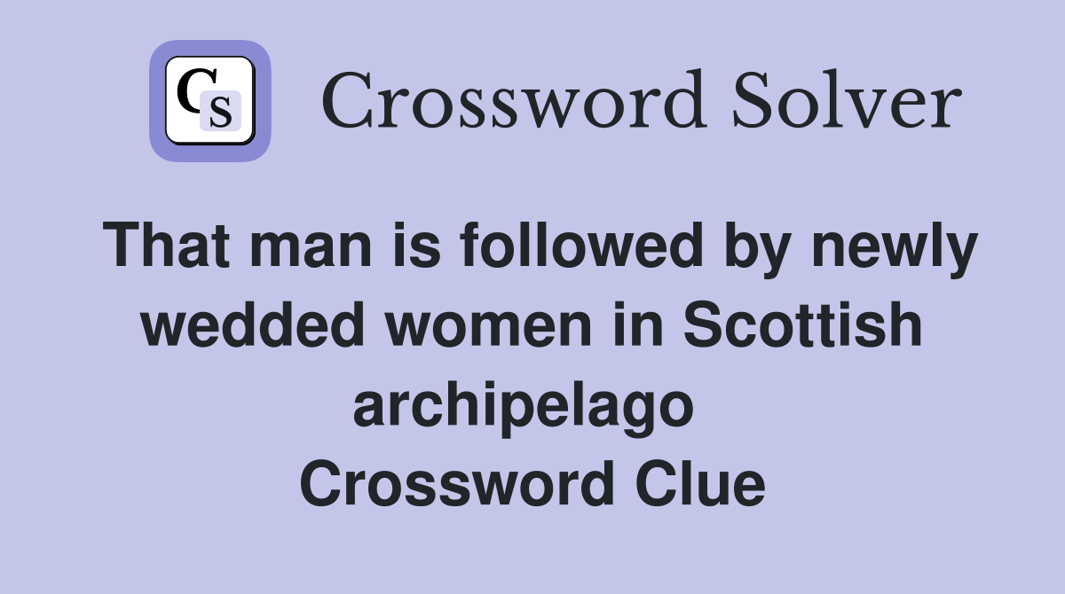 That man is followed by newly wedded women in Scottish archipelago  Crossword Clue