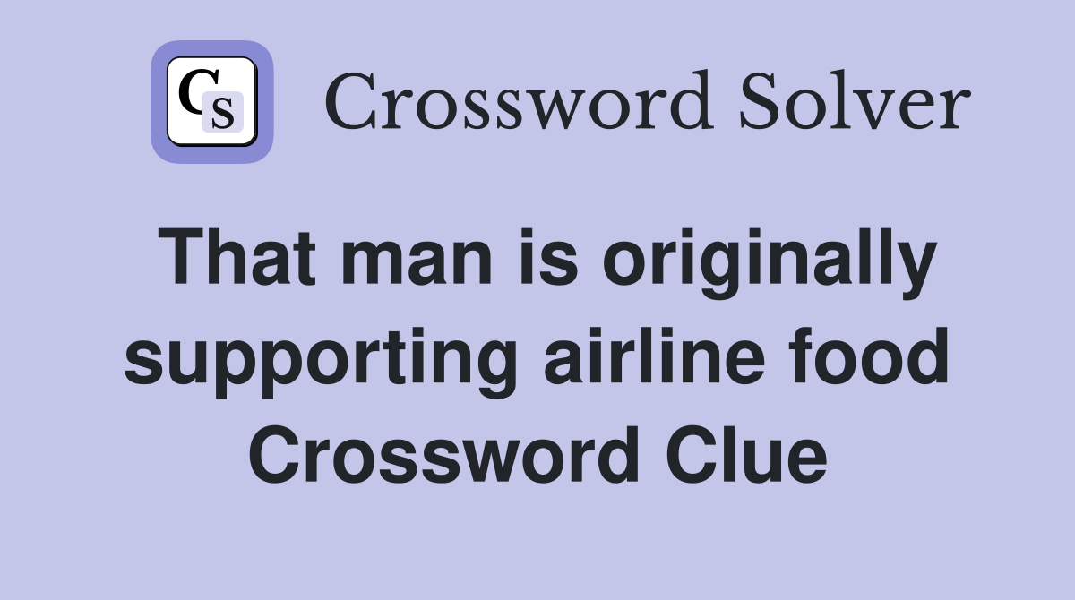 That man is originally supporting airline food Crossword Clue