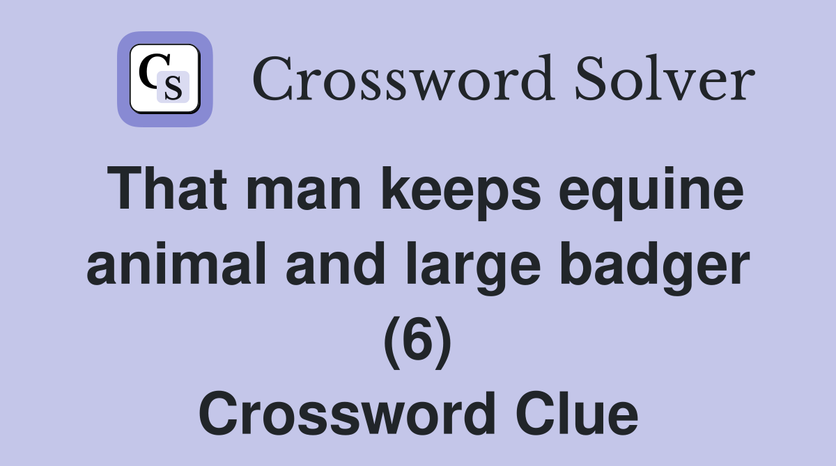 That man keeps equine animal and large badger (6) Crossword Clue