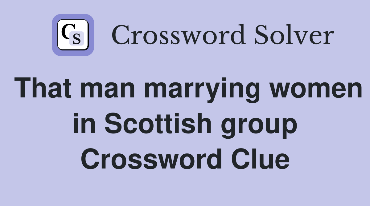 That man marrying women in Scottish group Crossword Clue