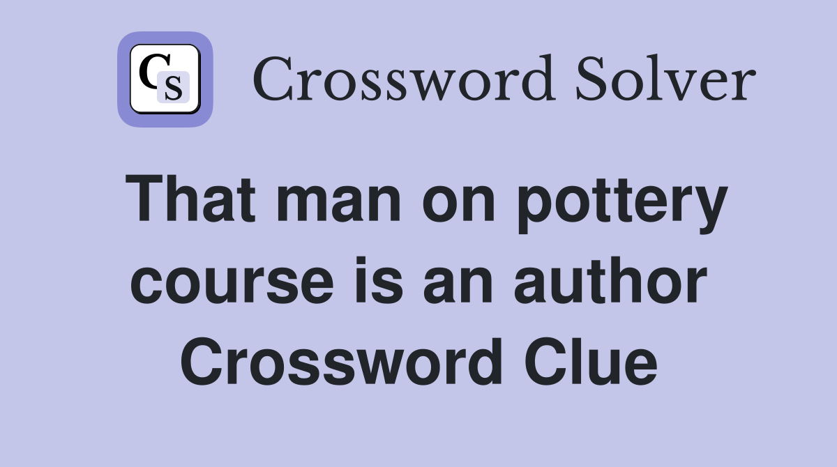 That man on pottery course is an author Crossword Clue