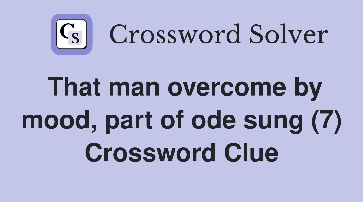 That man overcome by mood, part of ode sung (7) Crossword Clue