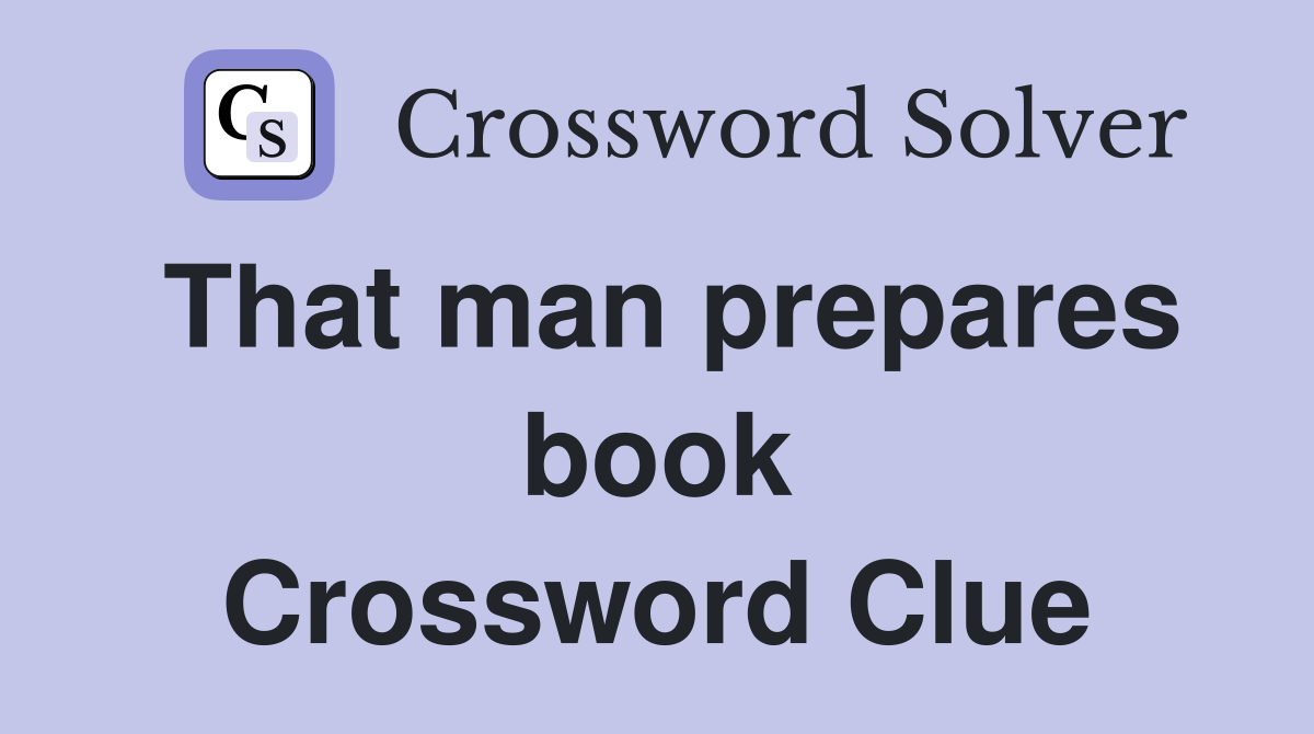 That man prepares book Crossword Clue