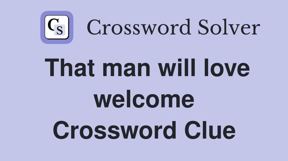 That man will love welcome Crossword Clue