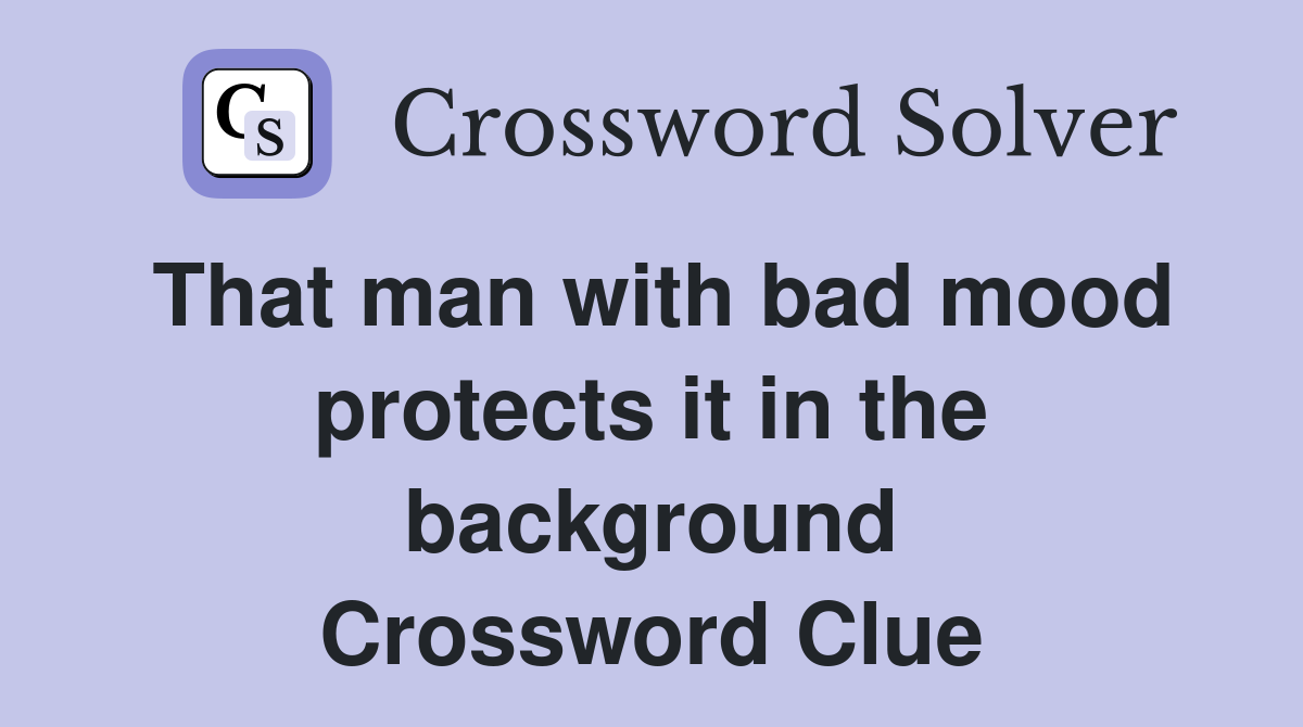 That man with bad mood protects it in the background Crossword Clue