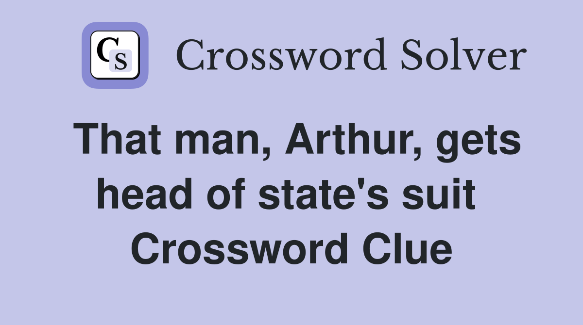 That man, Arthur, gets head of state's suit  Crossword Clue