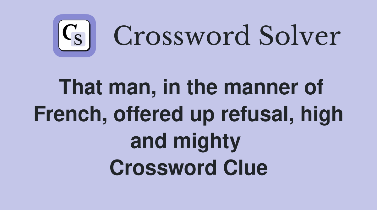 That man, in the manner of French, offered up refusal, high and mighty  Crossword Clue