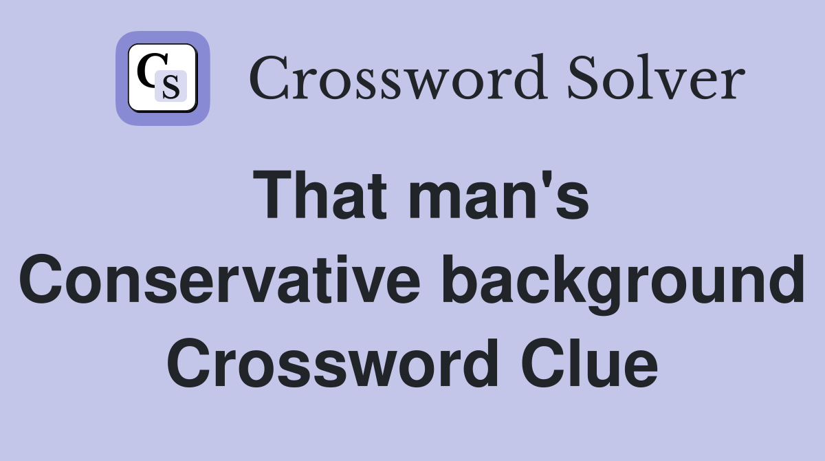 That man's Conservative background Crossword Clue