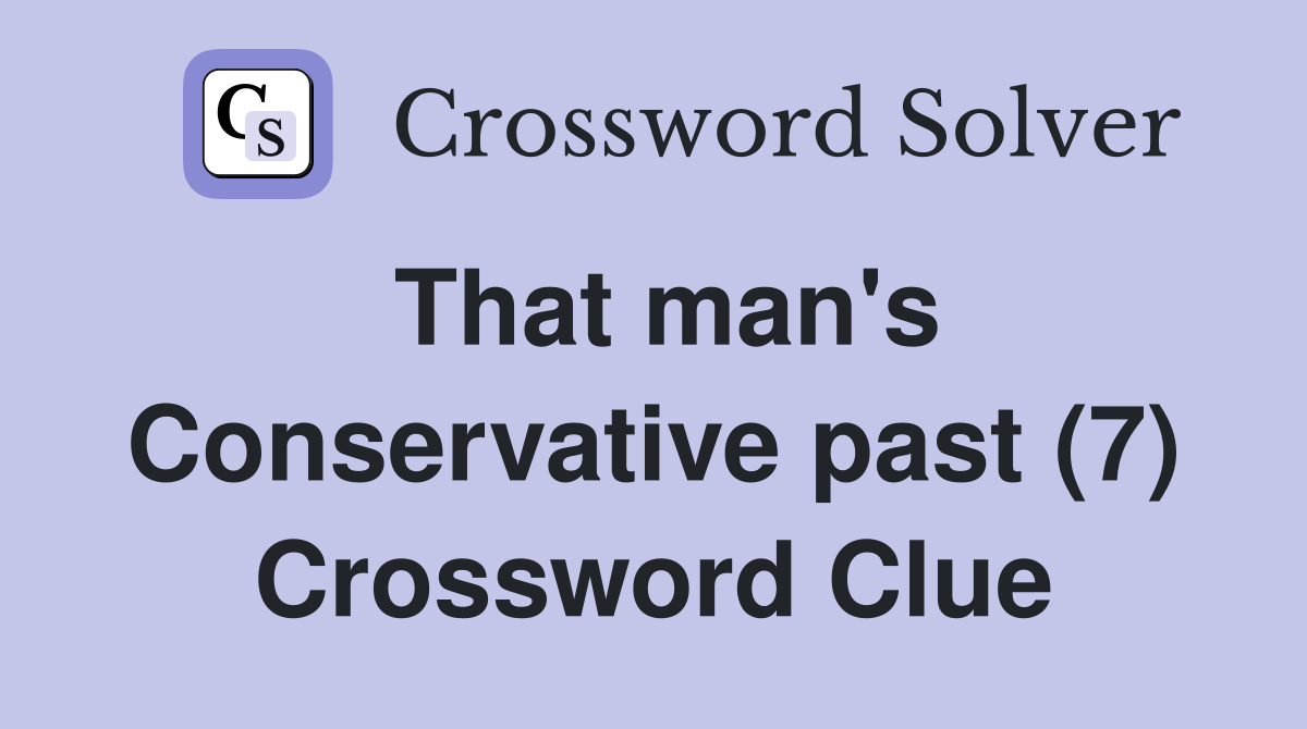 That man's Conservative past (7) Crossword Clue