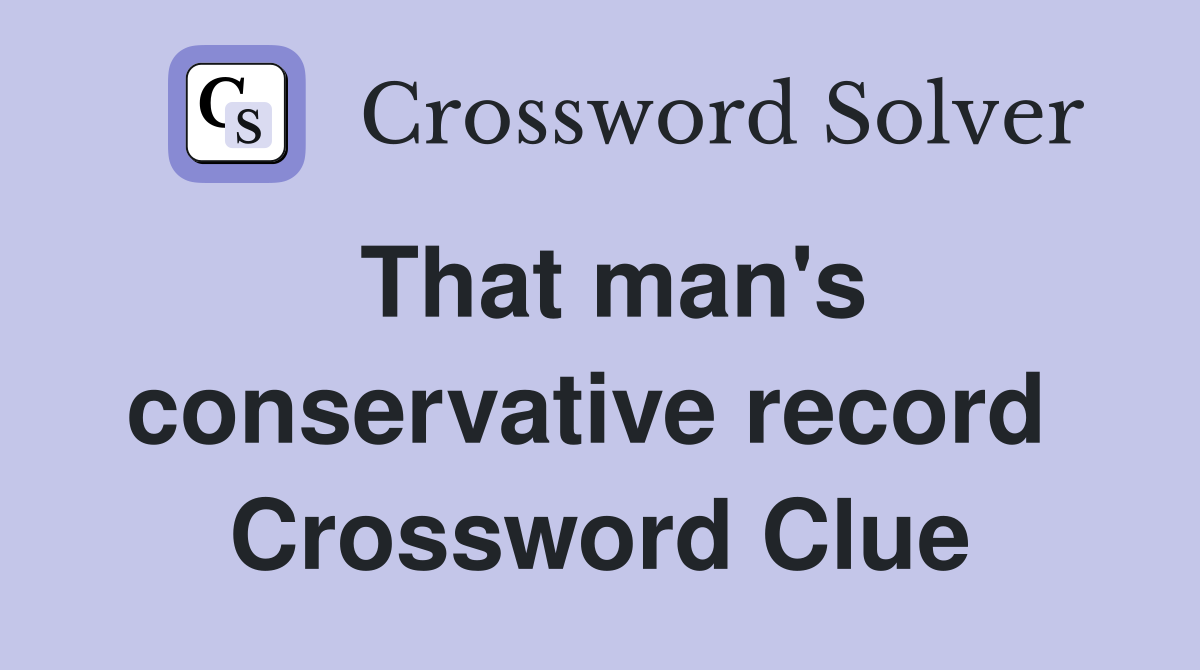 That man's conservative record  Crossword Clue