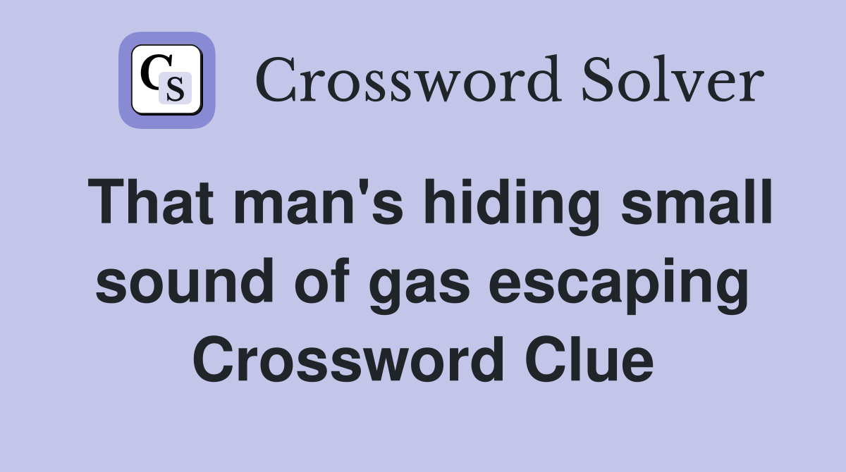 That man's hiding small sound of gas escaping Crossword Clue