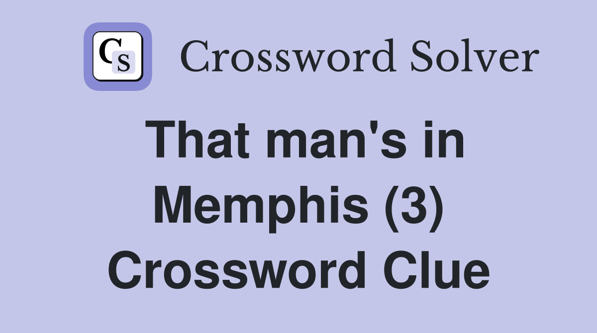 That man's in Memphis (3) Crossword Clue