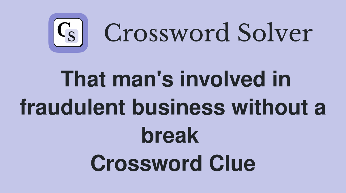 That man's involved in fraudulent business without a break  Crossword Clue
