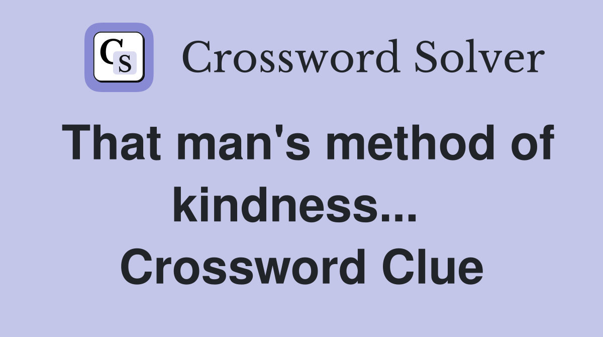 That man's method of kindness...  Crossword Clue