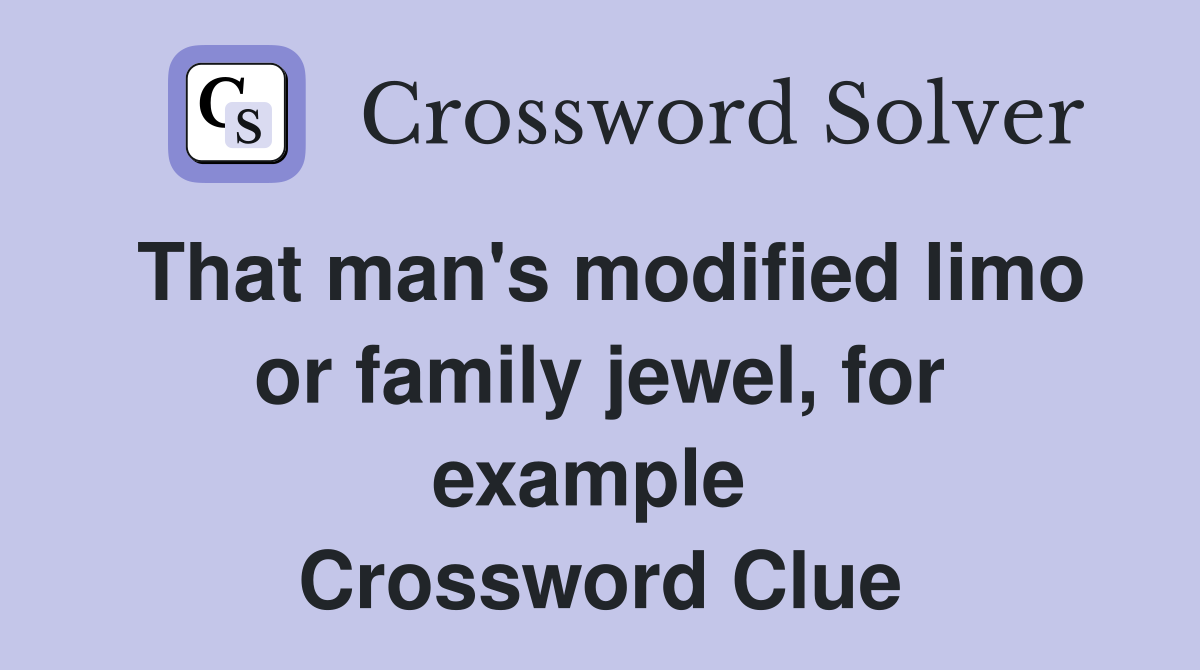 That man's modified limo or family jewel, for example  Crossword Clue