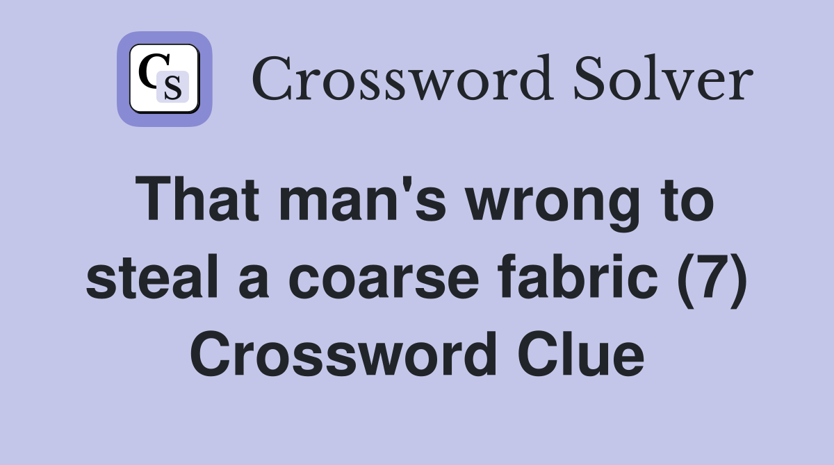 That man's wrong to steal a coarse fabric (7) Crossword Clue