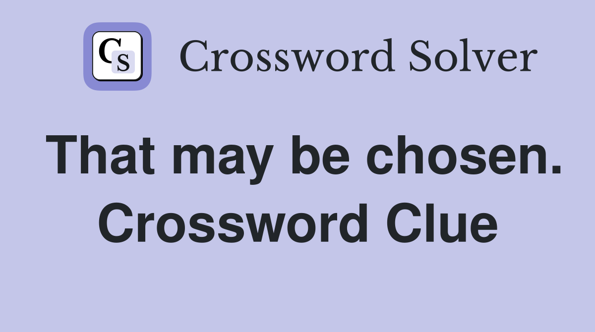 That may be chosen. Crossword Clue