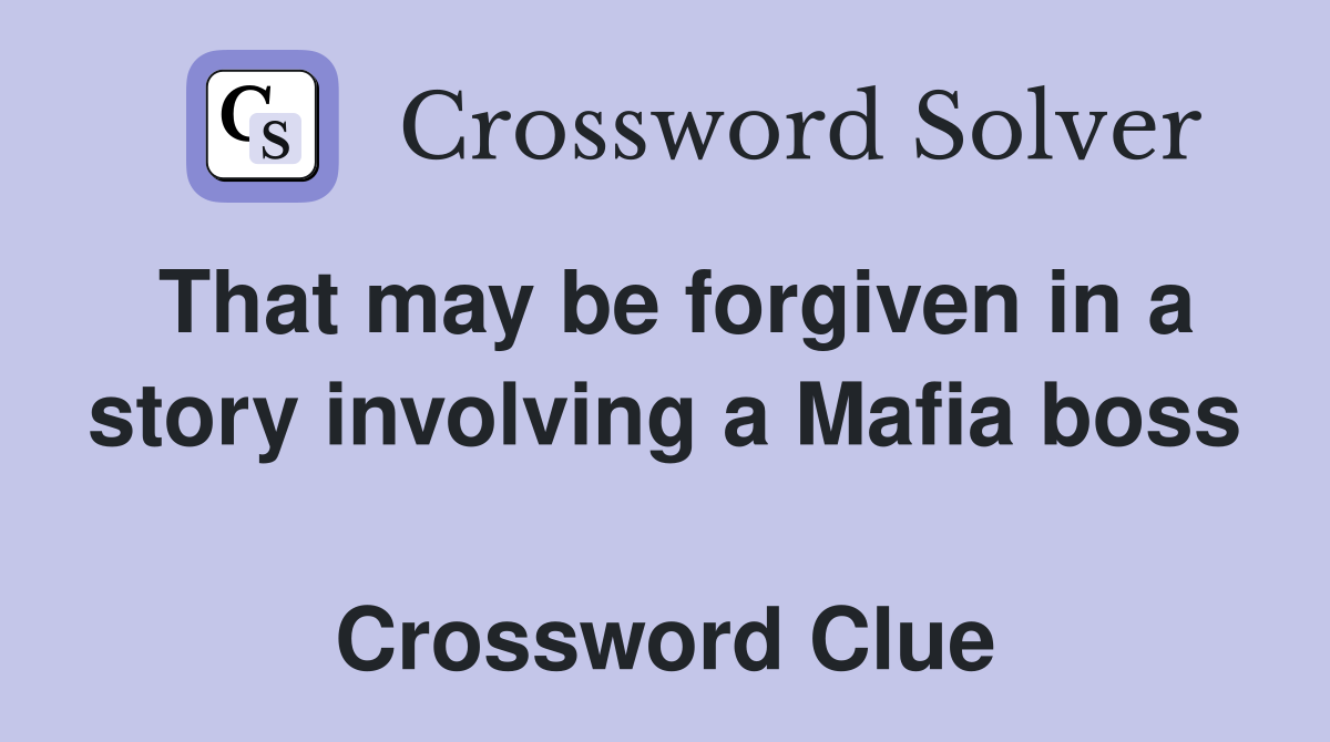 That may be forgiven in a story involving a Mafia boss  Crossword Clue