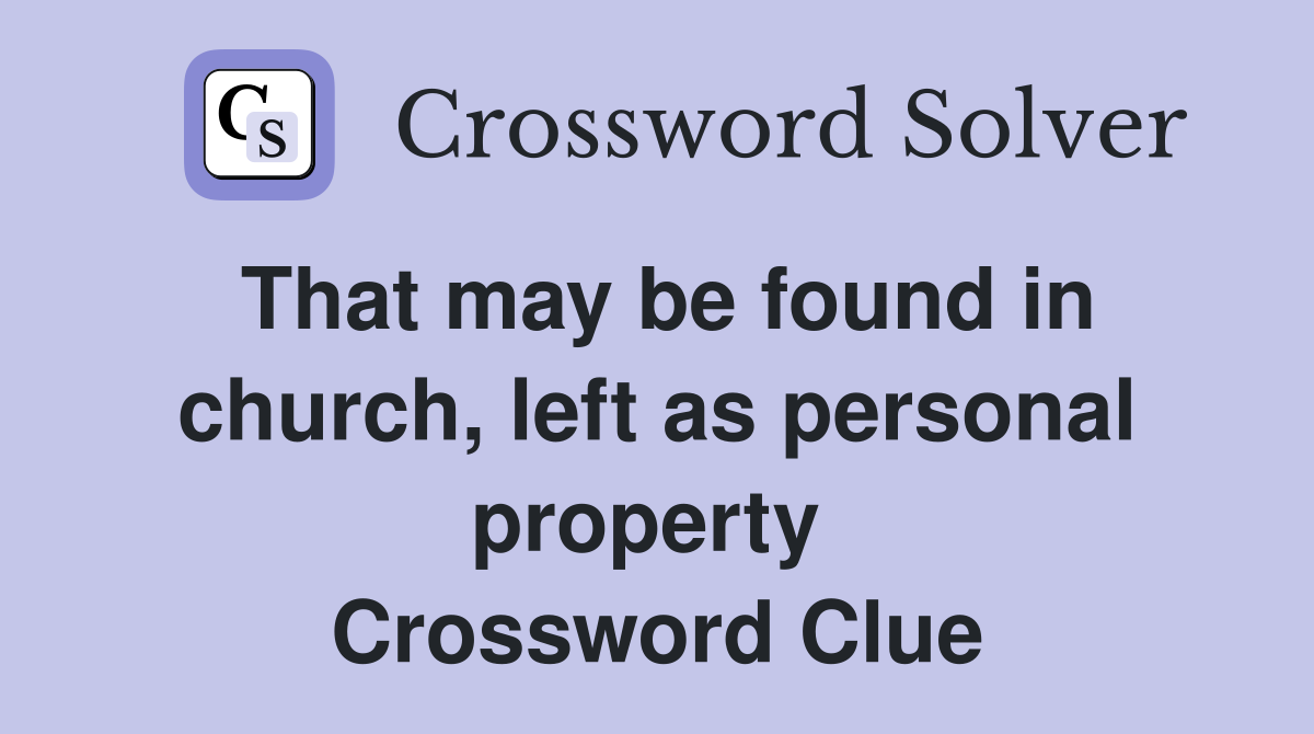 That may be found in church, left as personal property  Crossword Clue