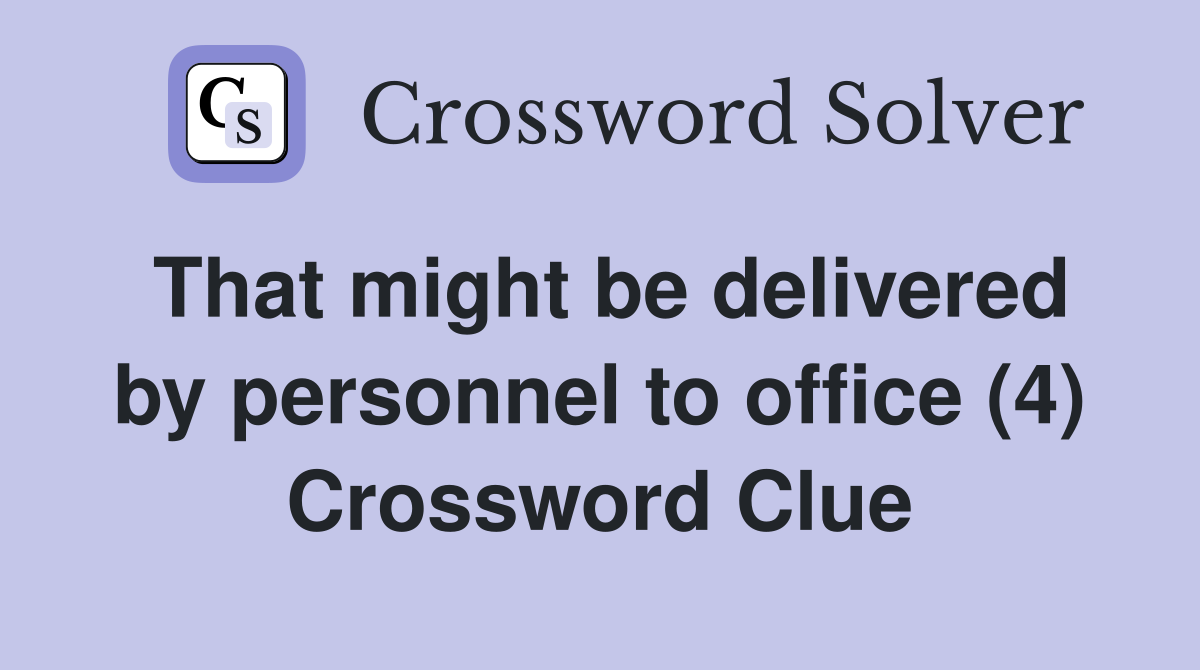 That might be delivered by personnel to office (4) Crossword Clue