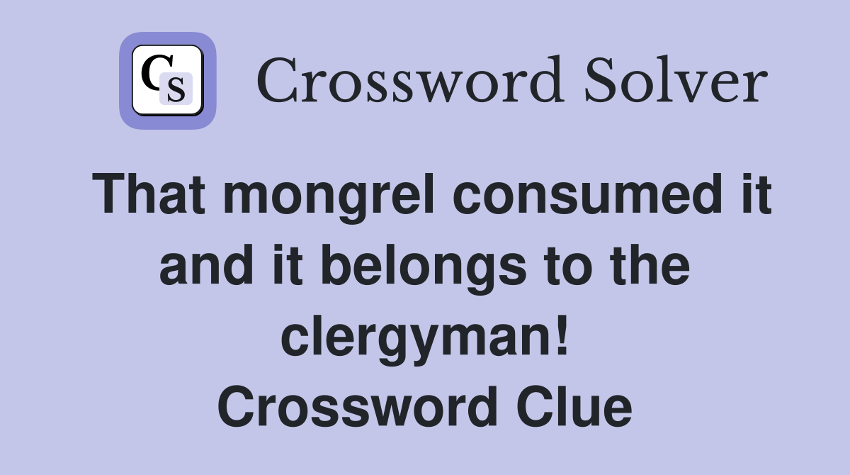 That mongrel consumed it and it belongs to the clergyman! Crossword Clue