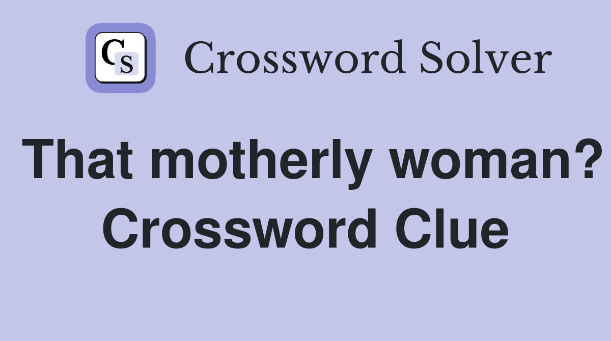 That motherly woman? Crossword Clue Answers Crossword Solver