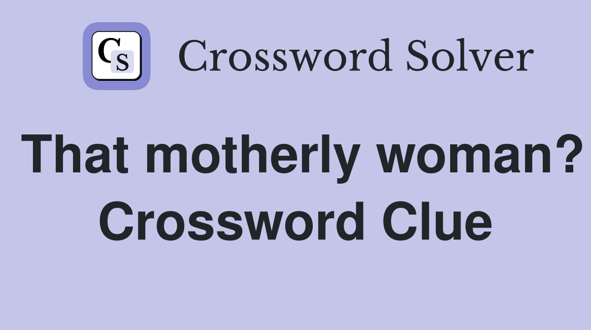 That motherly woman? Crossword Clue