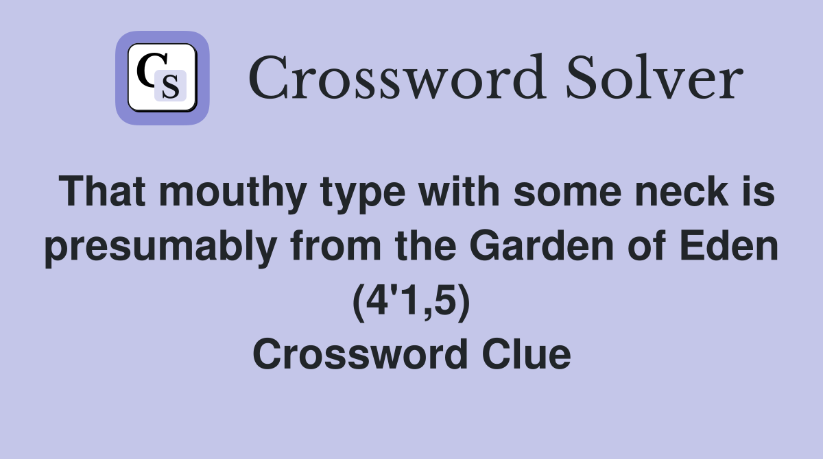 That mouthy type with some neck is presumably from the Garden of Eden (4'1,5) Crossword Clue
