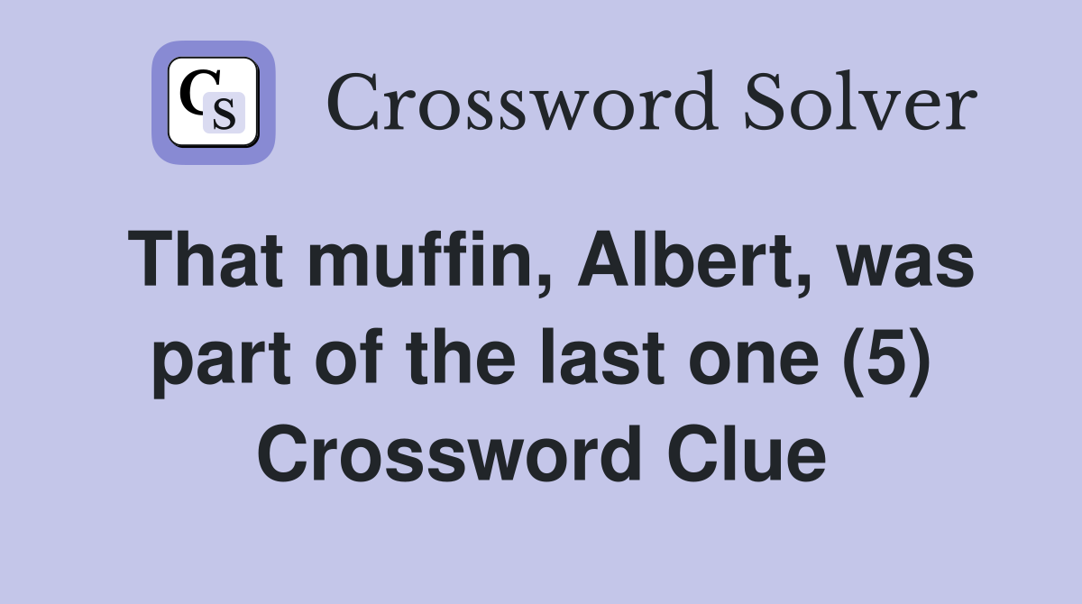That muffin, Albert, was part of the last one (5) Crossword Clue