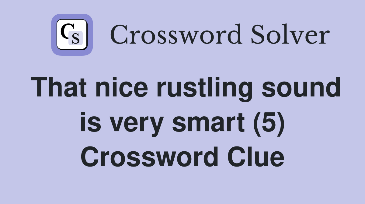 That nice rustling sound is very smart (5) Crossword Clue