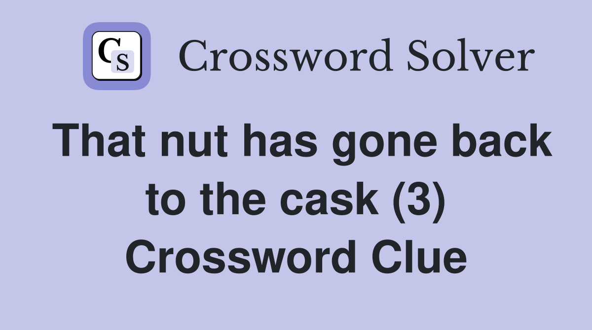 That nut has gone back to the cask (3) Crossword Clue