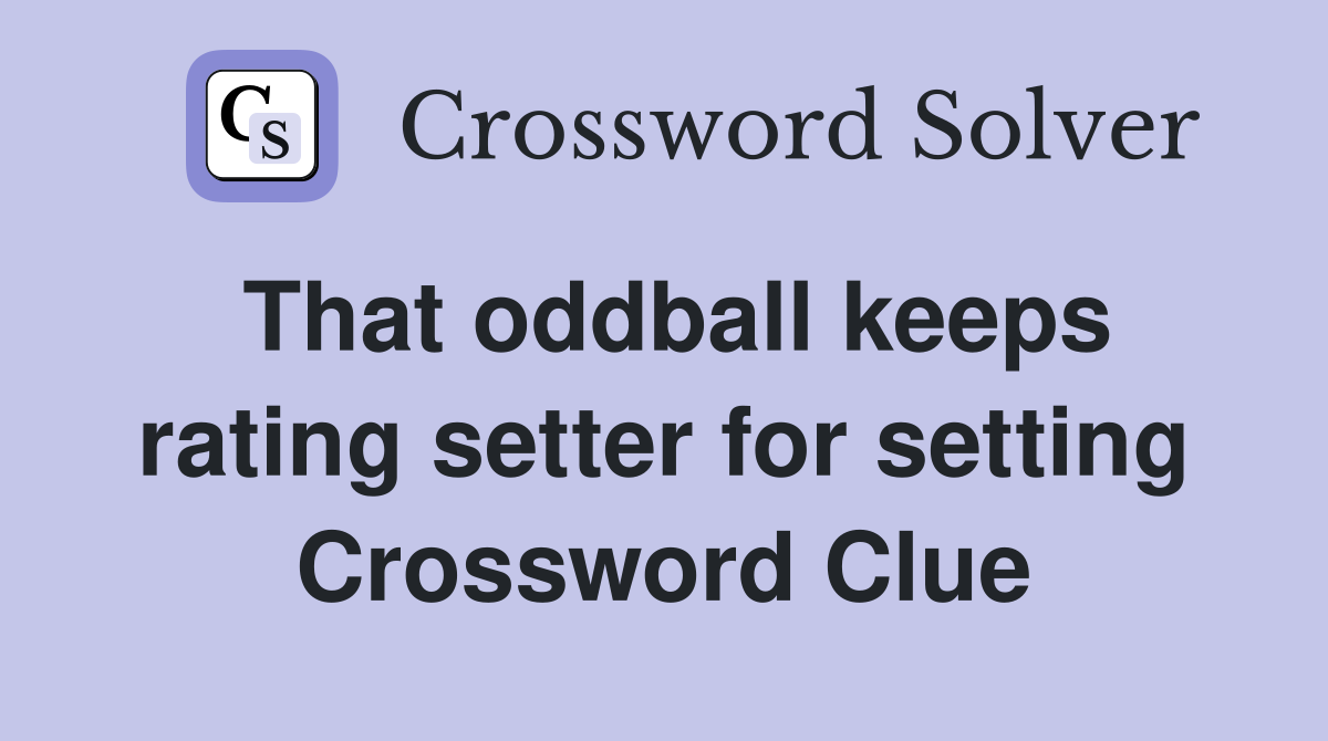 That oddball keeps rating setter for setting Crossword Clue