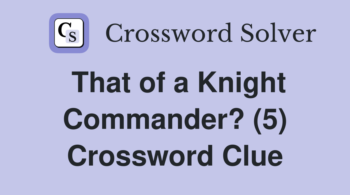 That of a Knight Commander? (5) Crossword Clue
