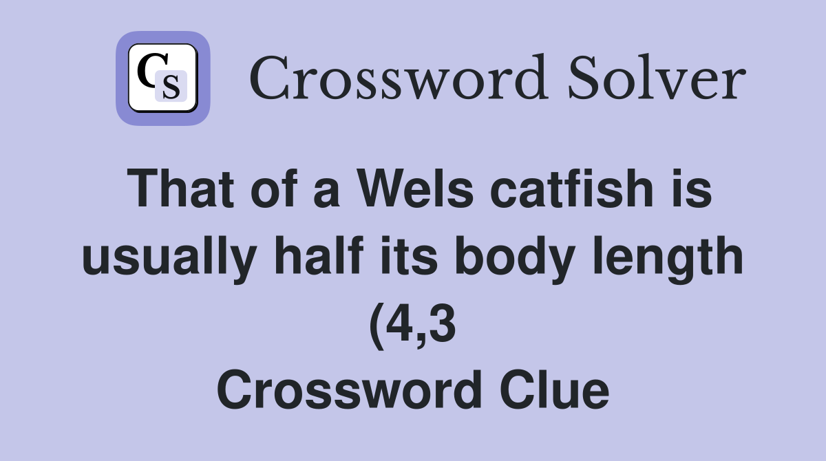 That of a Wels catfish is usually half its body length (4 3 That of a Wels catfish is usually half its body length (4 3