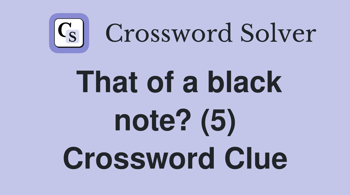 That of a black note? (5) Crossword Clue