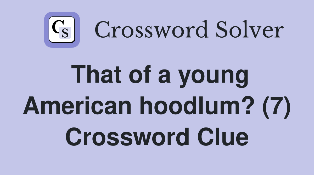 That of a young American hoodlum? (7) Crossword Clue