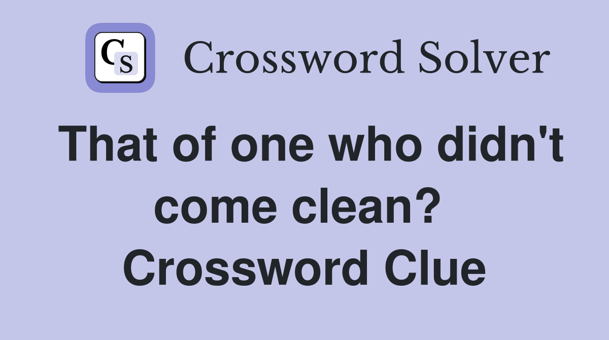 That of one who didn't come clean?  Crossword Clue