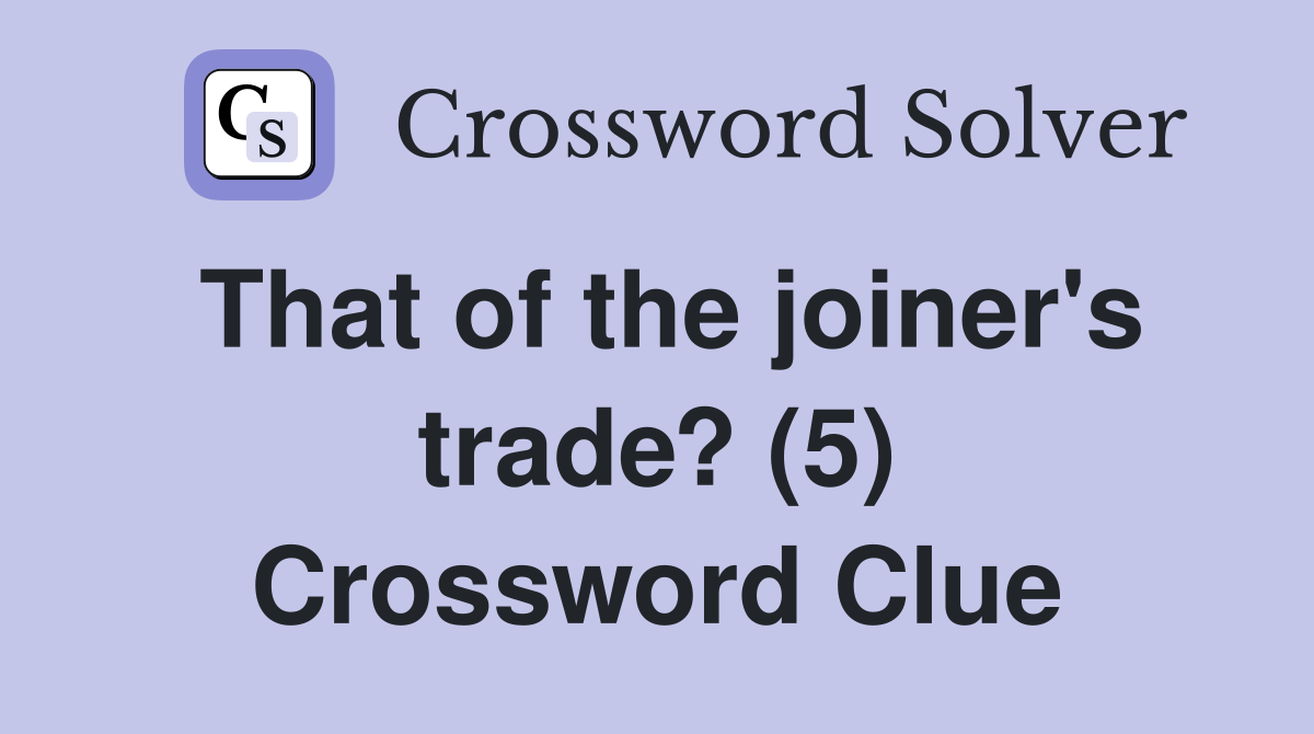 That of the joiner's trade? (5) Crossword Clue